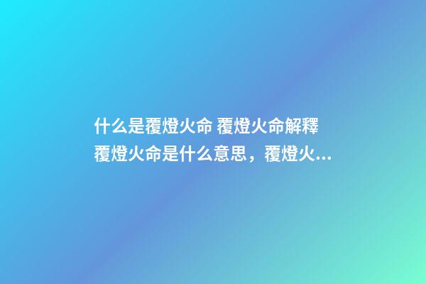 什么是覆燈火命 覆燈火命解釋 覆燈火命是什么意思，覆燈火命命運(yùn)吉兇解析！-第1張-觀點(diǎn)-玄機(jī)派